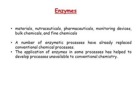 Enzymes materials, nutraceuticals, pharmaceuticals, monitoring devices, bulk chemicals, and fine chemicals A number of enzymatic processes have already.