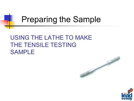 USING THE LATHE TO MAKE THE TENSILE TESTING SAMPLE