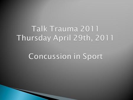 Talk Trauma 2011 Thursday April 29th, 2011 Concussion in Sport