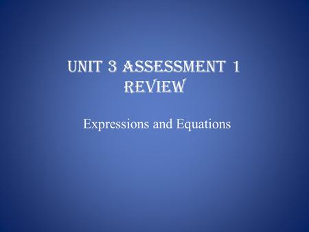 Unit 3 Assessment 1 Review Expressions and Equations.