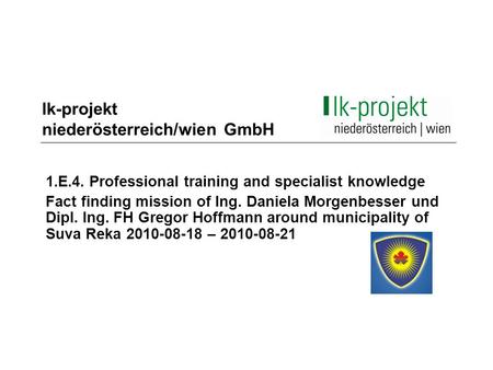 1.E.4. Professional training and specialist knowledge Fact finding mission of Ing. Daniela Morgenbesser und Dipl. Ing. FH Gregor Hoffmann around municipality.