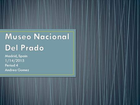 Madrid, Spain 1/14/2015 Period 4 Andrea Gomez. The Museo del Prado is the main Spanish national art museum, located in central Madrid. It features one.