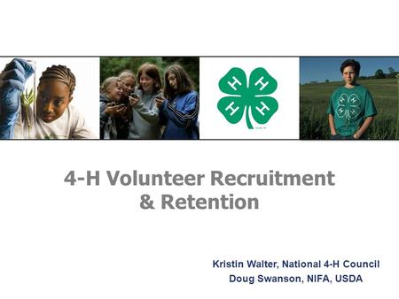 4-H Volunteer Recruitment & Retention Kristin Walter, National 4-H Council Doug Swanson, NIFA, USDA.