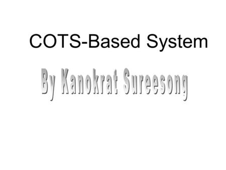 COTS-Based System. Agenda Presentation –Project purpose –Introduction –COTS-Based System Types –COTS-Based System Development Process –Examples of COTS-Based.