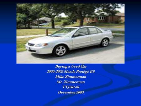 Buying a Used Car 2000-2003 Mazda Protégé ES Mike Zimmerman Mr. Zimmerman TTJ201-01 December 2003.