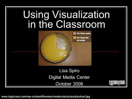 Using Visualization in the Classroom Lisa Spiro Digital Media Center October 2008 www.logicnest.com/wp-content/themes/modern/pictures/piechart.jpg.