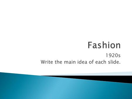 1920s Write the main idea of each slide..  1920s fashion was the perfect blend between style and function.  Even 90 years after The Roaring Twenties.