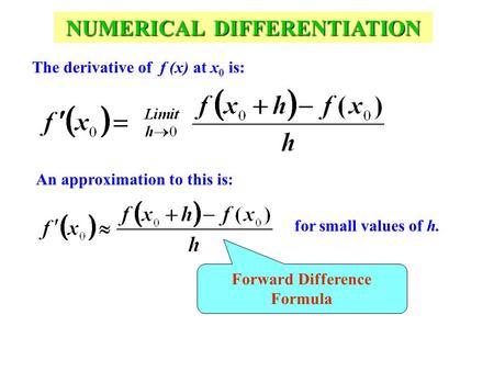 NUMERICAL DIFFERENTIATION The derivative of f (x) at x 0 is: An approximation to this is: for small values of h. Forward Difference Formula.