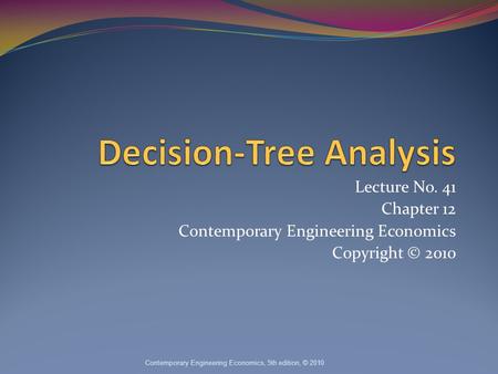 Lecture No. 41 Chapter 12 Contemporary Engineering Economics Copyright © 2010 Contemporary Engineering Economics, 5th edition, © 2010.