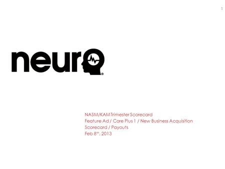 NASM/KAM Trimester Scorecard Feature Ad / Core Plus 1 / New Business Acquisition Scorecard / Payouts Feb 8 th, 2013 1.