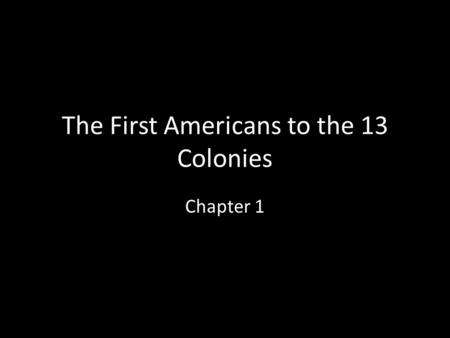 The First Americans to the 13 Colonies Chapter 1.