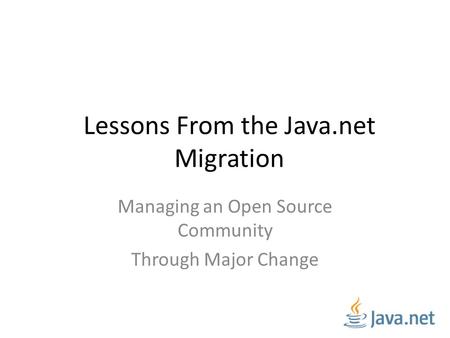 Lessons From the Java.net Migration Managing an Open Source Community Through Major Change.