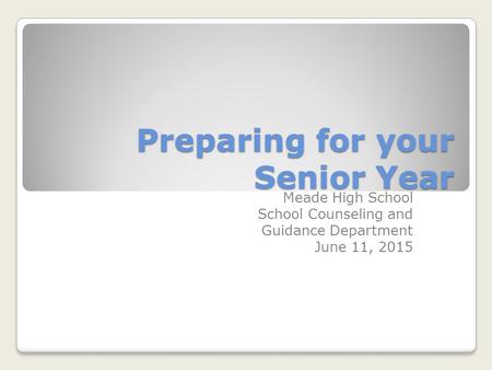 Preparing for your Senior Year Meade High School School Counseling and Guidance Department June 11, 2015.