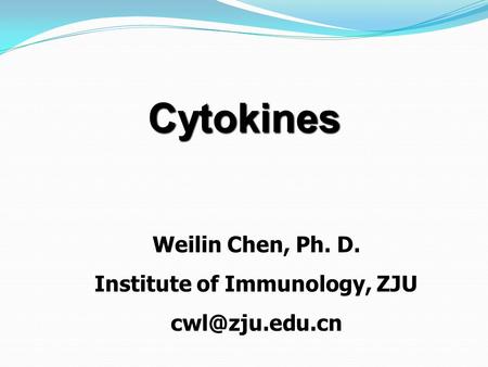 Cytokines Weilin Chen, Ph. D. Institute of Immunology, ZJU