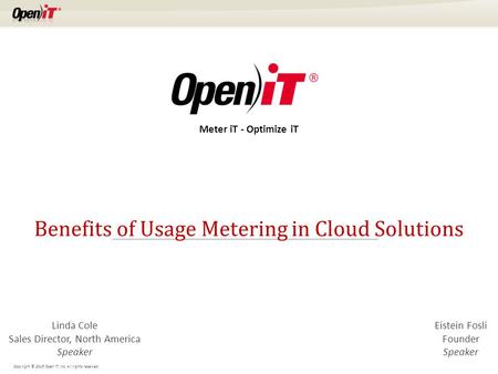 Copyright © 2015 Open iT, Inc. All rights reserved. Benefits of Usage Metering in Cloud Solutions Linda Cole Sales Director, North America Speaker Meter.