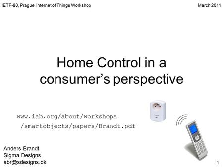 1 Home Control in a consumer’s perspective IETF-80, Prague, Internet of Things Workshop Anders Brandt Sigma Designs March 2011