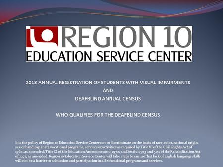 2013 ANNUAL REGISTRATION OF STUDENTS WITH VISUAL IMPAIRMENTS AND DEAFBLIND ANNUAL CENSUS WHO QUALIFIES FOR THE DEAFBLIND CENSUS It is the policy of Region.