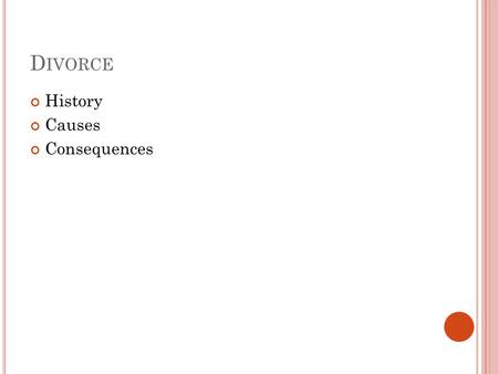 D IVORCE History Causes Consequences. H ISTORY “In 1929, 201.468 divorces were granted in the United States, or about one every two minutes.” Half of.