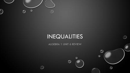 INEQUALITIES ALGEBRA 1 UNIT 6 REVIEW. STANDARDS OVERVIEW STANDARD 49: DISTINGUISH BETWEEN AN EQUATION AND AN INEQUALITY. STANDARD 50: WRITE AND GRAPH.