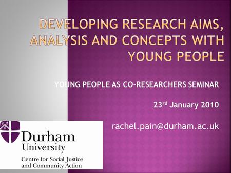 YOUNG PEOPLE AS CO-RESEARCHERS SEMINAR 23 rd January 2010