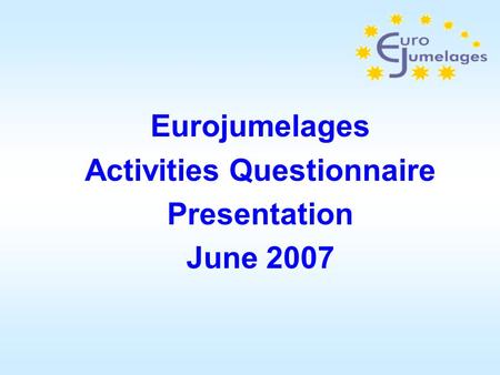 Eurojumelages Activities Questionnaire Presentation June 2007.