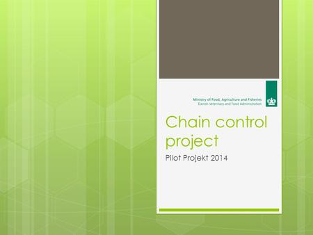 Chain control project Pilot Projekt 2014. Plan of Presentations  Why having chain control project ???  Pilot project start  Practical part of the pilot.