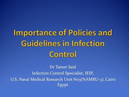 Dr Tamer Said Infection Control Specialist, IEIP, U.S. Naval Medical Research Unit No3(NAMRU-3), Cairo Egypt.