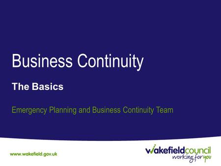 Business Continuity The Basics Emergency Planning and Business Continuity Team.