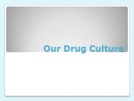 Our Drug Culture. Drugs have been a part of our culture since the middle of the 1960s. An estimated 208 million people internationally consume illegal.