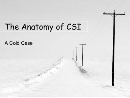 The Anatomy of CSI A Cold Case. A lifting mechanism: both at the synoptic scale and at the mesoscale Deep layer moisture: from the surface – 500 mb A.