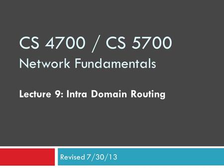 CS 4700 / CS 5700 Network Fundamentals Lecture 9: Intra Domain Routing Revised 7/30/13.