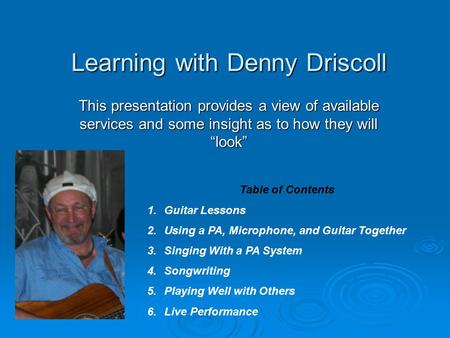 Learning with Denny Driscoll This presentation provides a view of available services and some insight as to how they will “look” Table of Contents 1.Guitar.