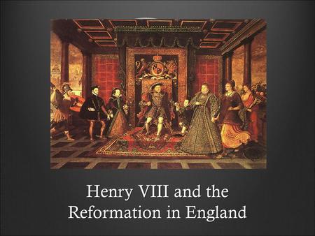 Henry VIII and the Reformation in England. Marriage to Catherine of Aragon  In 1509, Henry VIII married Catherine of Aragon  Daughter of Ferdinand and.