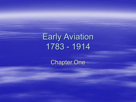 Early Aviation 1783 - 1914 Chapter One. Early Aviation  Leonardo da Vinci –Designed several flying machines –Based on flapping-wing like birds –Called.