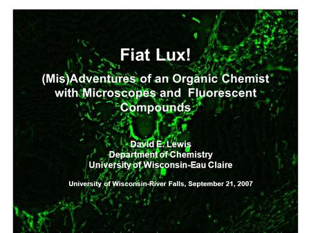 David E. Lewis Department of Chemistry University of Wisconsin-Eau Claire University of Wisconsin-River Falls, September 21, 2007 Fiat Lux! (Mis)Adventures.