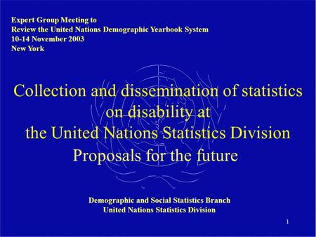 1 Collection and dissemination of statistics on disability at the United Nations Statistics Division Proposals for the future Expert Group Meeting to Review.