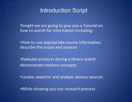 Tonight we are going to give you a Tutorial on how to search for information including: How to use appropriate source information, describe the scope and.