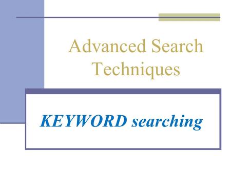 Advanced Search Techniques KEYWORD searching. 1. Phrase searching 2. Truncation (stemming) 3. Boolean operators “ ” * AND OR NOT.