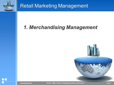 Page 1Marketing Module David F. Miller Center for Retailing Education and Research Retail Marketing Management 1. Merchandising Management.