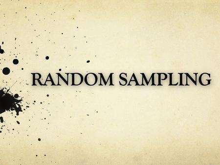 POPULATION- the entire group of individuals that we want information about SAMPLE- the part of the population that we actually examine in order to gather.