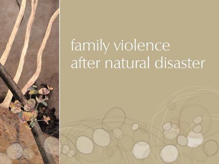 Workshop overview The relationship between natural disaster and family violence Defining family violence Examining the causes of family violence Reviewing.