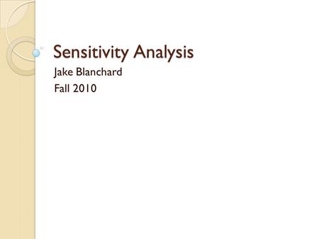 Sensitivity Analysis Jake Blanchard Fall 2010. Introduction Sensitivity Analysis = the study of how uncertainty in the output of a model can be apportioned.