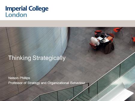 Thinking Strategically Nelson Phillips Professor of Strategy and Organizational Behaviour.