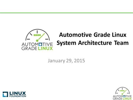 Automotive Grade Linux System Architecture Team January 29, 2015.