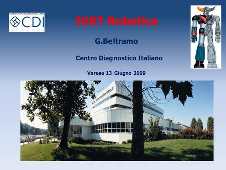 IGRT Robotica G.Beltramo Centro Diagnostico Italiano Varese 13 Giugno 2009.