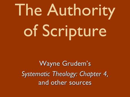 The Authority of Scripture Wayne Grudem’s Systematic Theology: Chapter 4, and other sources.