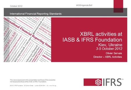 The views expressed in this presentation are those of the presenter, not necessarily those of the IASB or IFRS Foundation. International Financial Reporting.