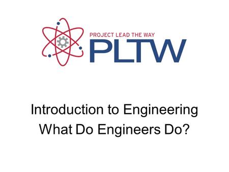 Introduction to Engineering What Do Engineers Do?.