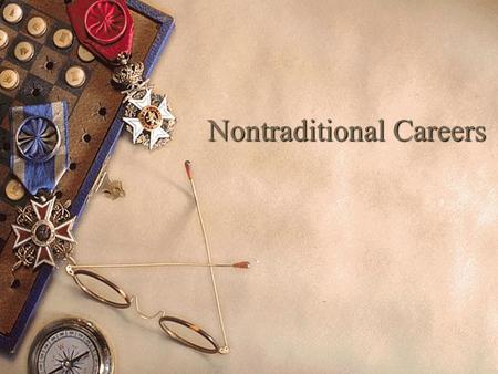 Nontraditional Careers. Definition of a Nontraditional Career Any occupation in which women or men comprise 25 percent or less of its total employment.