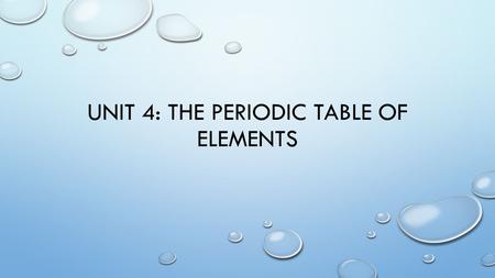 UNIT 4: THE PERIODIC TABLE OF ELEMENTS. UNIT 4: PERIODIC TABLE OF ELEMENTS.